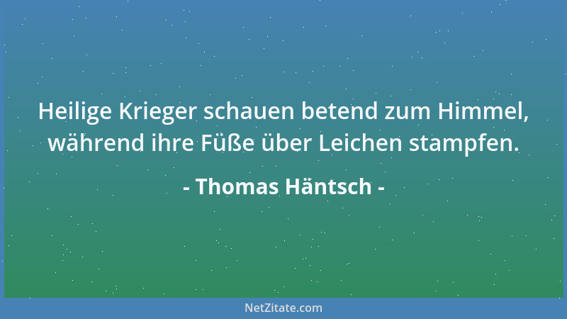 Thomas Häntsch - Heilige Krieger schauen betend zum Himmel, während ihre Füße über Leichen stampfen....
