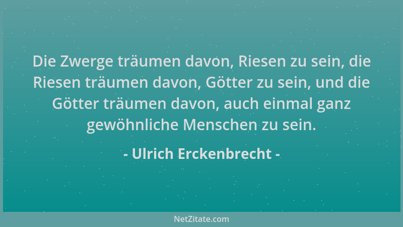 Ulrich Erckenbrecht - Die Zwerge träumen davon, Riesen zu sein, die Riesen träumen davon, Götter zu sein, und die Götter tr...