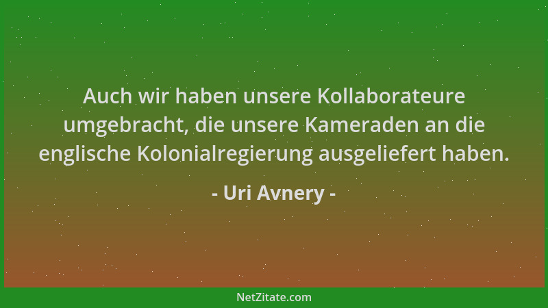 Uri Avnery - Auch wir haben unsere Kollaborateure umgebracht, die unsere Kameraden an die englische Kolonialregierung ausge...