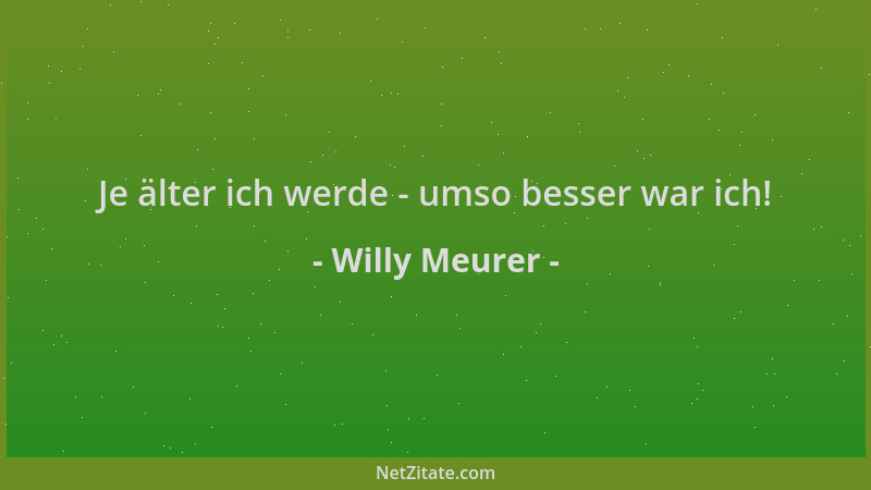 Willy Meurer - Je älter ich werde - umso besser war ich!...