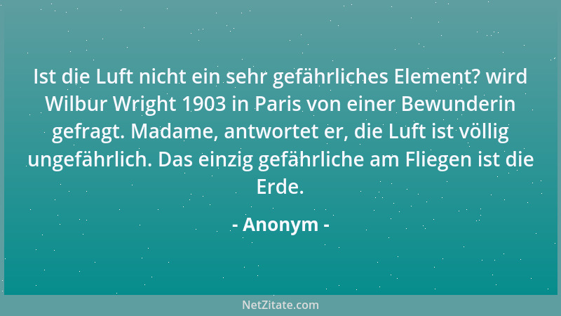 Anonym - Ist die Luft nicht ein sehr gefährliches Element? wird Wilbur Wright 1903 in Paris von einer Bewunderin gefragt. M...