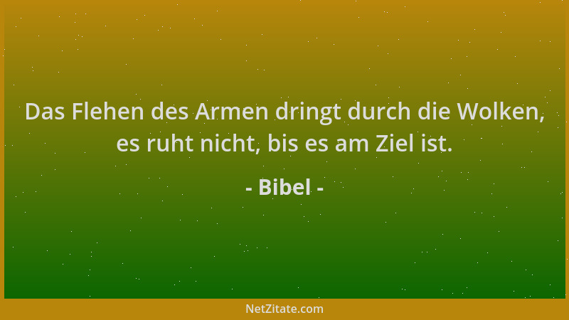 Bibel - Das Flehen des Armen dringt durch die Wolken, es ruht nicht, bis es am Ziel ist....