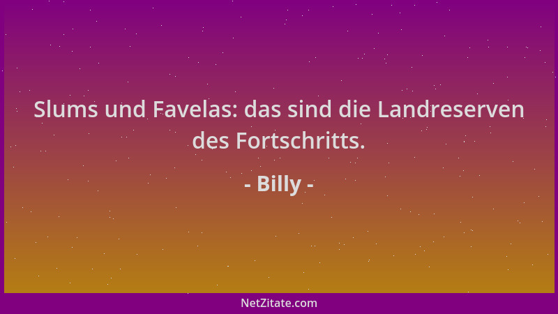 Billy - Slums und Favelas: das sind die Landreserven des Fortschritts....
