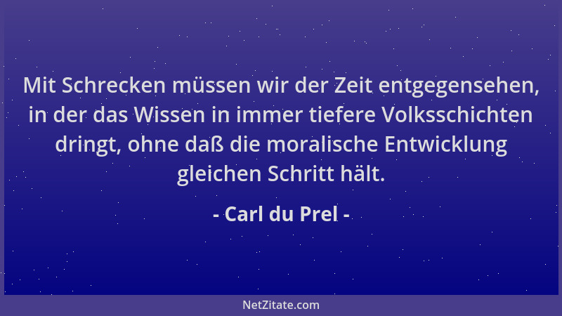 Carl du Prel - Mit Schrecken müssen wir der Zeit entgegensehen, in der das Wissen in immer tiefere Volksschichten dringt, o...