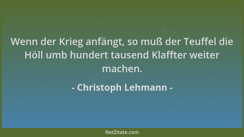 Christoph Lehmann - Wenn der Krieg anfängt, so muß der Teuffel die Höll umb hundert tausend Klaffter weiter machen....