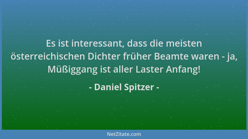 Daniel Spitzer - Es ist interessant, dass die meisten österreichischen Dichter früher Beamte waren - ja, Müßiggang ist alle...