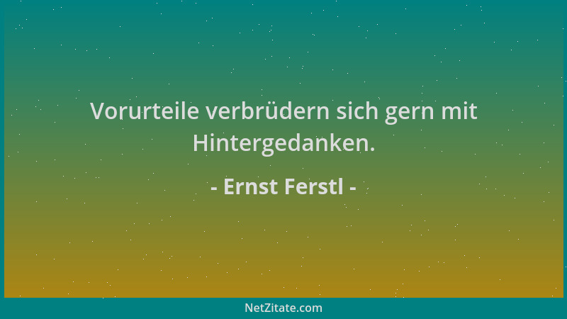 Ernst Ferstl - Vorurteile verbrüdern sich gern mit Hintergedanken....