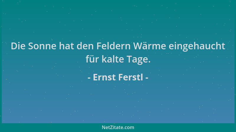 Ernst Ferstl - Die Sonne hat den Feldern Wärme eingehaucht für kalte Tage....