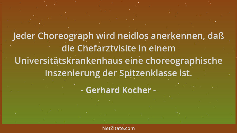 Gerhard Kocher - Jeder Choreograph wird neidlos anerkennen, daß die Chefarztvisite in einem Universitätskrankenhaus eine ch...