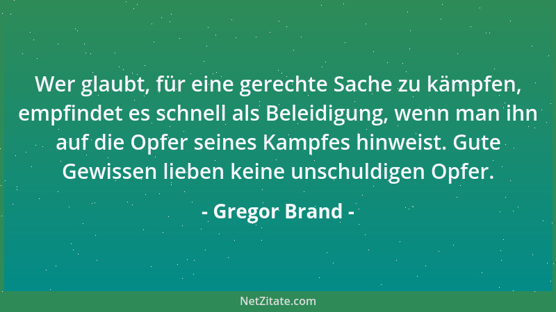 Gregor Brand - Wer glaubt, für eine gerechte Sache zu kämpfen, empfindet es schnell als Beleidigung, wenn man ihn auf die O...