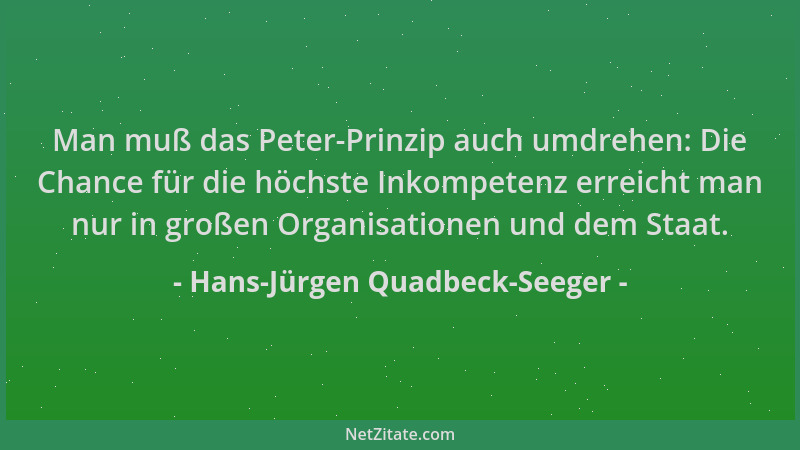 Hans-Jürgen Quadbeck-Seeger - Man muß das Peter-Prinzip auch umdrehen: Die Chance für die höchste Inkompetenz erreicht man...