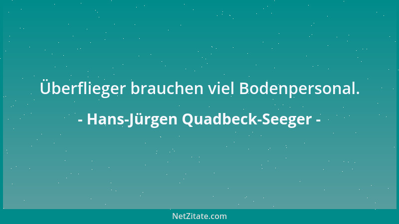 Hans-Jürgen Quadbeck-Seeger - Überflieger brauchen viel Bodenpersonal....