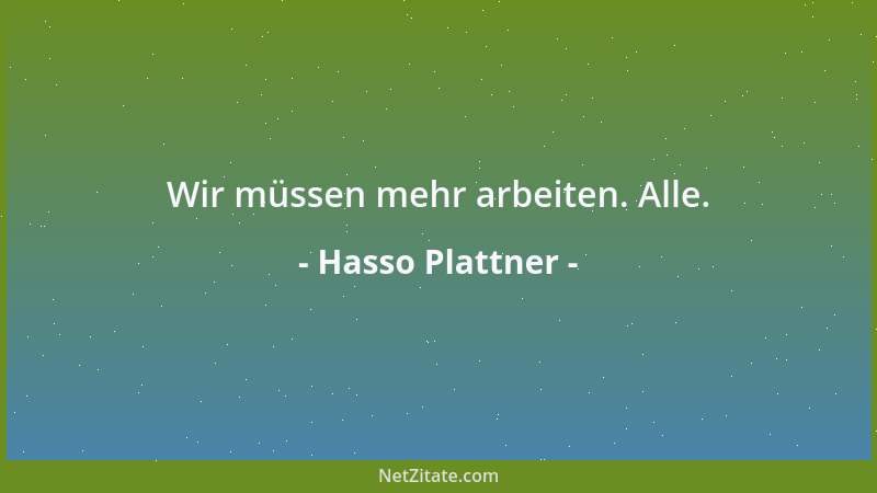 Hasso Plattner - Wir müssen mehr arbeiten. Alle....