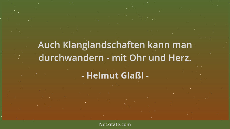 Helmut Glaßl - Auch Klanglandschaften kann man durchwandern - mit Ohr und Herz....