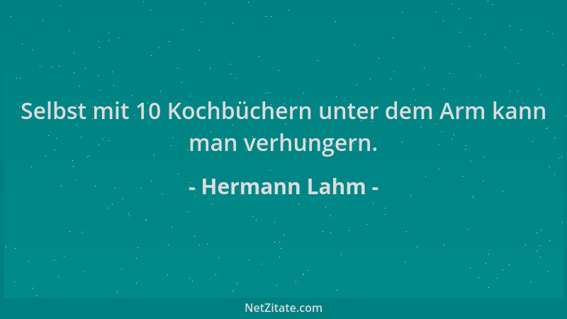 Hermann Lahm - Selbst mit 10 Kochbüchern unter dem Arm kann man verhungern....