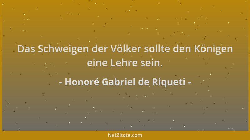 Honoré Gabriel de Riqueti - Das Schweigen der Völker sollte den Königen eine Lehre sein....