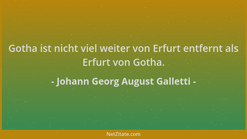 Johann Georg August Galletti - Gotha ist nicht viel weiter von Erfurt entfernt als Erfurt von Gotha....