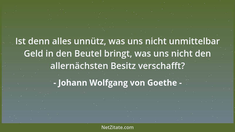 Johann Wolfgang von Goethe - ... wie denn die alte Natur fort und fort überall Neues und Dauerndes hervorbringt......