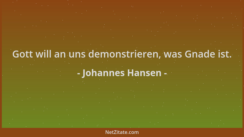 Johannes Hansen - Gott will an uns demonstrieren, was Gnade ist....