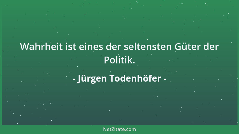 Jürgen Todenhöfer - Wahrheit ist eines der seltensten Güter der Politik....