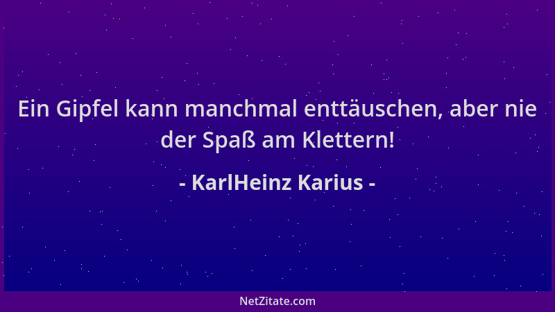 KarlHeinz Karius - Ein Gipfel kann manchmal enttäuschen, aber nie der Spaß am Klettern!...