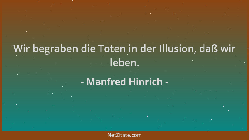 Manfred Hinrich - Wir begraben die Toten in der Illusion, daß wir leben....