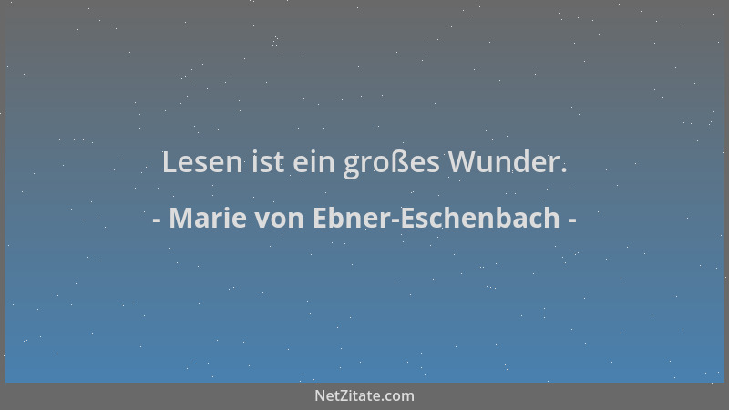 Marie von Ebner-Eschenbach - Lesen ist ein großes Wunder....