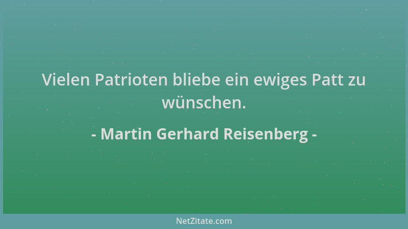 Martin Gerhard Reisenberg - Vielen Patrioten bliebe ein ewiges Patt zu wünschen....
