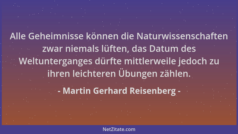 Martin Gerhard Reisenberg - Alle Geheimnisse können die Naturwissenschaften zwar niemals lüften, das Datum des Weltuntergan...