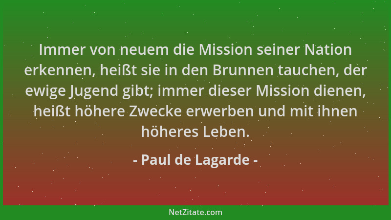 Paul de Lagarde - Immer von neuem die Mission seiner Nation erkennen, heißt sie in den Brunnen tauchen, der ewige Jugend gi...