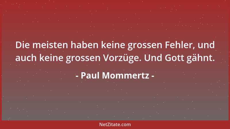 Paul Mommertz - Die meisten haben keine grossen Fehler, und auch keine grossen Vorzüge. Und Gott gähnt....