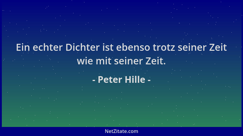 Peter Hille - Ein echter Dichter ist ebenso trotz seiner Zeit wie mit seiner Zeit....