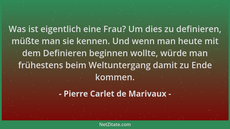 Pierre Carlet de Marivaux - Was ist eigentlich eine Frau? Um dies zu definieren, müßte man sie kennen. Und wenn man heute m...