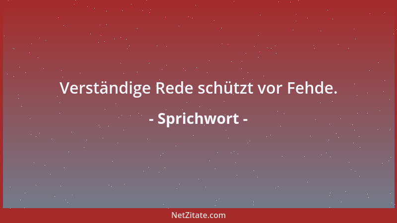 Sprichwort - Verständige Rede schützt vor Fehde....