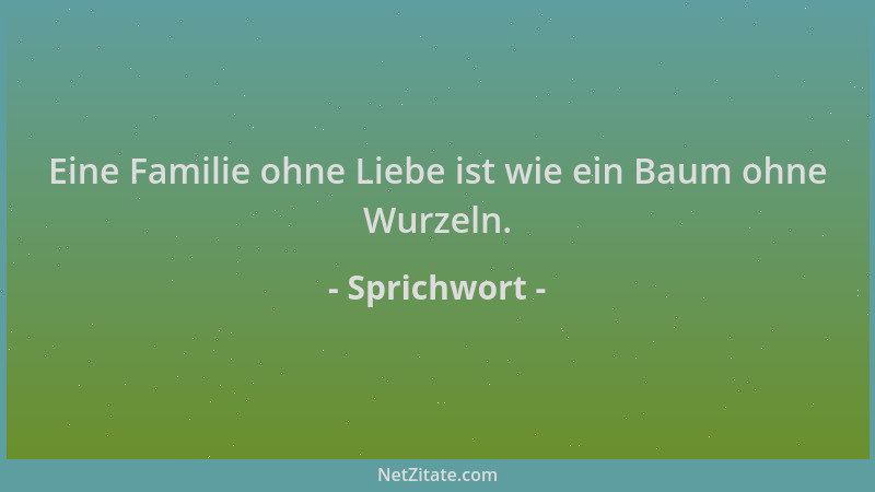 Sprichwort - Eine Familie ohne Liebe ist wie ein Baum ohne Wurzeln....