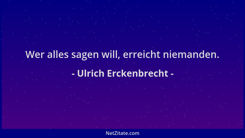 Ulrich Erckenbrecht - Wer alles sagen will, erreicht niemanden....
