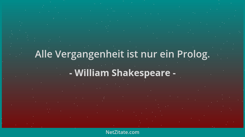 William Shakespeare - Alle Vergangenheit ist nur ein Prolog....