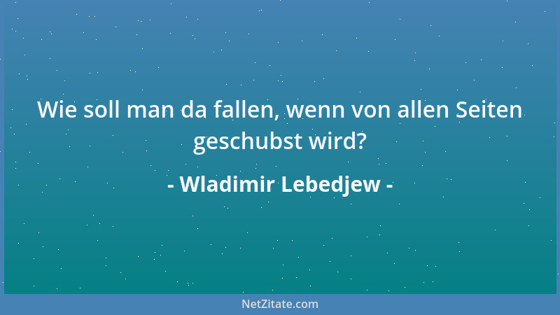Wladimir Lebedjew - Wie soll man da fallen, wenn von allen Seiten geschubst wird?...
