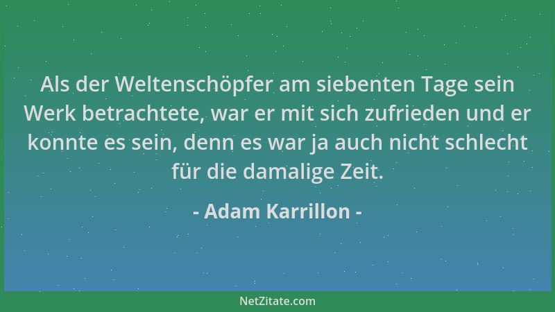 Adam Karrillon - Als der Weltenschöpfer am siebenten Tage sein Werk betrachtete, war er mit sich zufrieden und er konnte es...