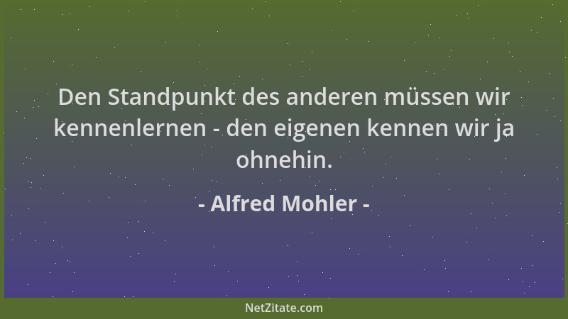 Alfred Mohler - Den Standpunkt des anderen müssen wir kennenlernen - den eigenen kennen wir ja ohnehin....