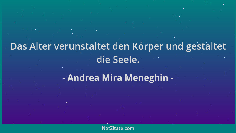 Andrea Mira Meneghin - Das Alter verunstaltet den Körper und gestaltet die Seele....