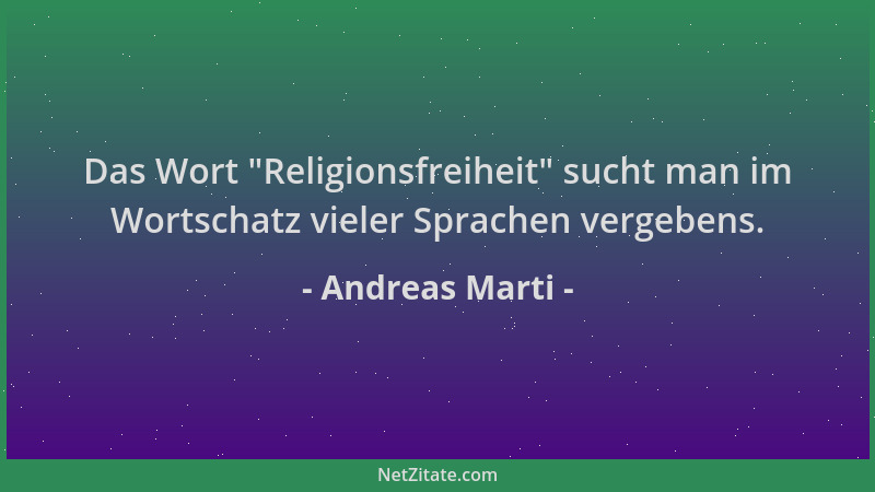 Andreas Marti - Das Wort  "Religionsfreiheit " sucht man im Wortschatz vieler Sprachen vergebens....