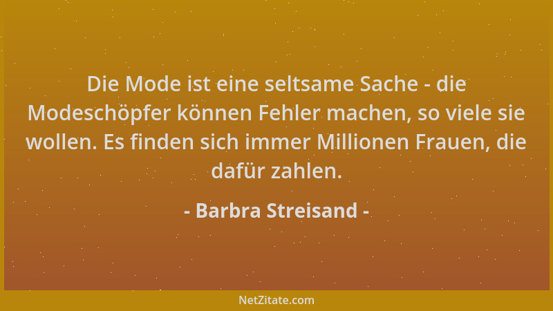 Barbra Streisand - Die Mode ist eine seltsame Sache - die Modeschöpfer können Fehler machen, so viele sie wollen. Es finden...