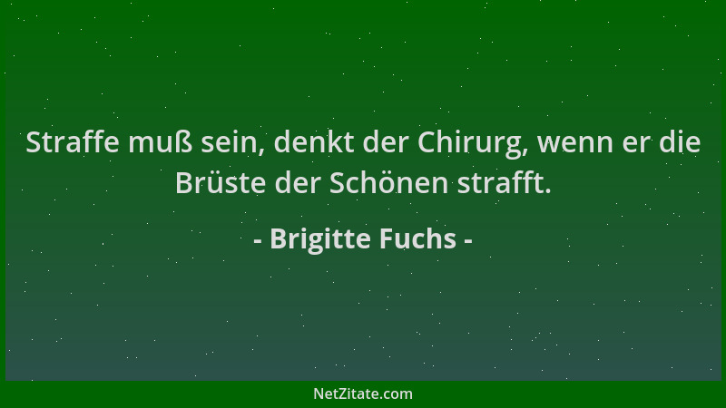 Brigitte Fuchs - Straffe muß sein, denkt der Chirurg, wenn er die Brüste der Schönen strafft....