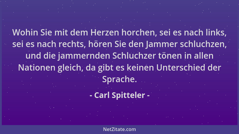 Carl Spitteler - Wohin Sie mit dem Herzen horchen, sei es nach links, sei es nach rechts, hören Sie den Jammer schluchzen,...