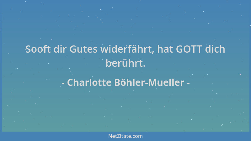 Charlotte Böhler-Mueller - Sooft dir Gutes widerfährt, hat GOTT dich berührt....