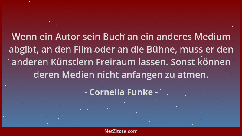 Cornelia Funke - Wenn ein Autor sein Buch an ein anderes Medium abgibt, an den Film oder an die Bühne, muss er den anderen...