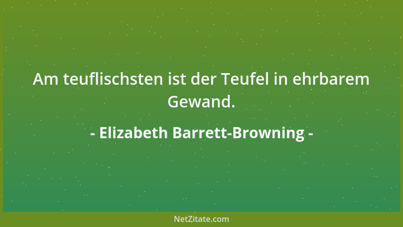Elizabeth Barrett-Browning - Am teuflischsten ist der Teufel in ehrbarem Gewand....