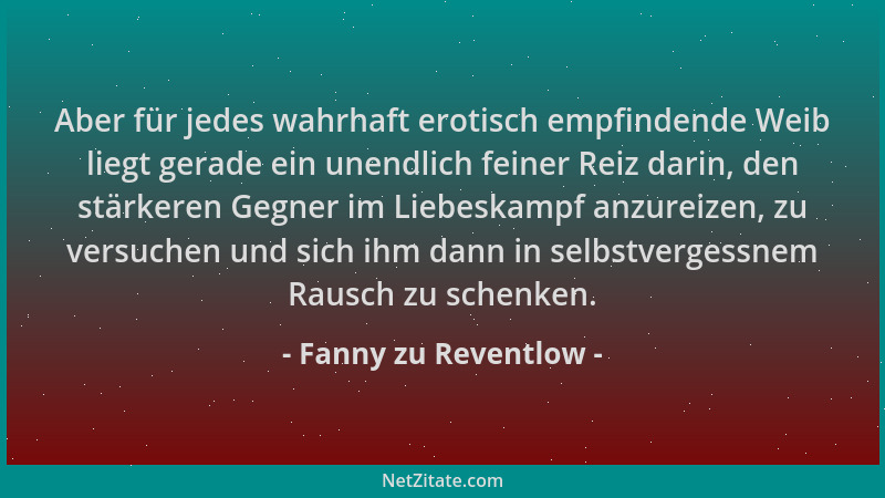 Fanny zu Reventlow - Aber für jedes wahrhaft erotisch empfindende Weib liegt gerade ein unendlich feiner Reiz darin, den st...
