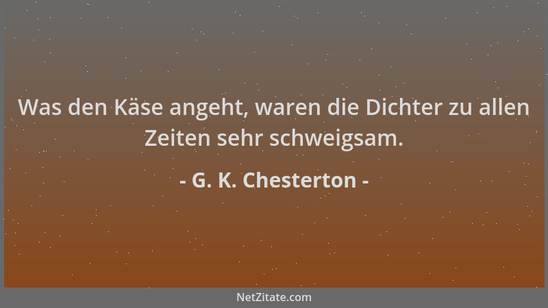 G. K. Chesterton - Was den Käse angeht, waren die Dichter zu allen Zeiten sehr schweigsam....